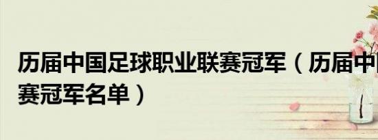 历届中国足球职业联赛冠军（历届中国足球联赛冠军名单）