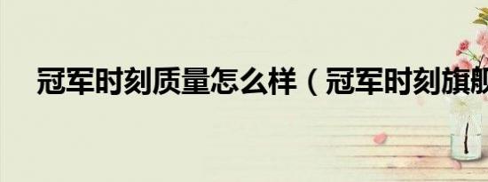 冠军时刻质量怎么样（冠军时刻旗舰店）