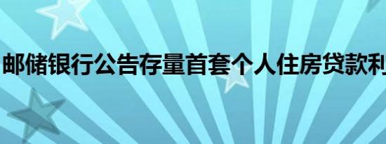 邮储银行公告存量首套个人住房贷款利率调整