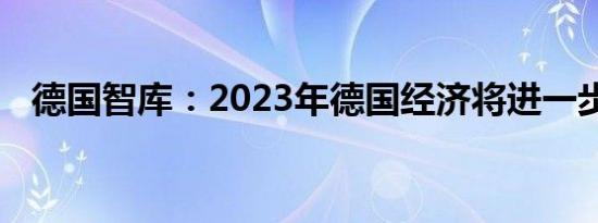 德国智库：2023年德国经济将进一步萎缩