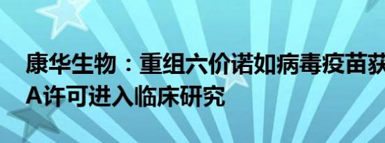 康华生物：重组六价诺如病毒疫苗获美国FDA许可进入临床研究