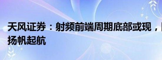 天风证券：射频前端周期底部或现，国产替代扬帆起航