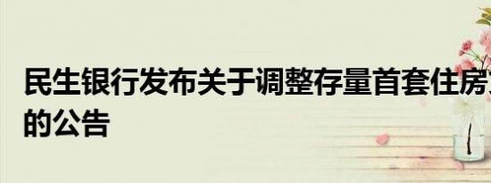 民生银行发布关于调整存量首套住房贷款利率的公告