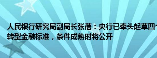 人民银行研究局副局长张蓓：央行已牵头起草四个高碳行业转型金融标准，条件成熟时将公开