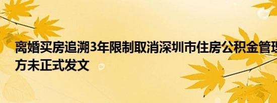 离婚买房追溯3年限制取消深圳市住房公积金管理中心：官方未正式发文