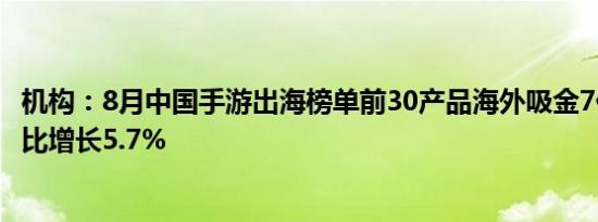 机构：8月中国手游出海榜单前30产品海外吸金7亿美元，环比增长5.7%