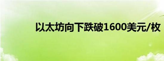 以太坊向下跌破1600美元/枚