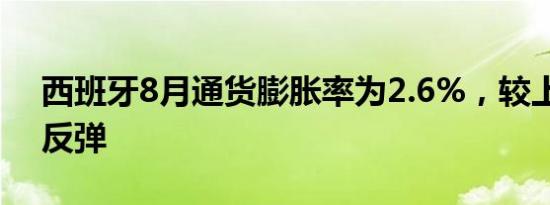 西班牙8月通货膨胀率为2.6%，较上月有所反弹