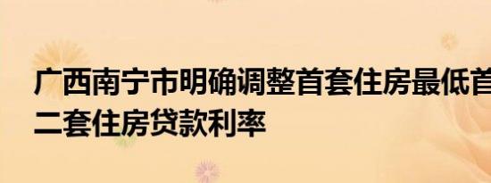 广西南宁市明确调整首套住房最低首付比例 二套住房贷款利率