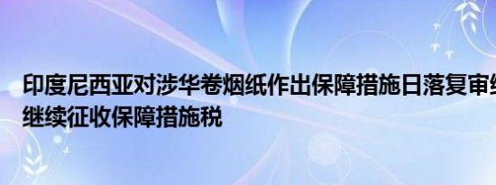 印度尼西亚对涉华卷烟纸作出保障措施日落复审终裁，建议继续征收保障措施税