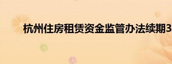 杭州住房租赁资金监管办法续期3年