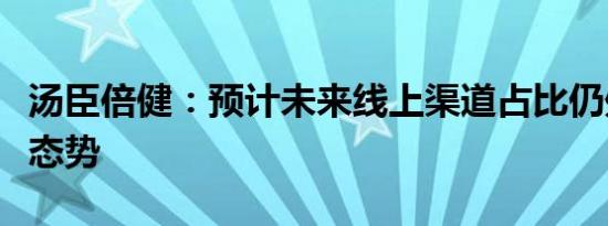 汤臣倍健：预计未来线上渠道占比仍处于上升态势