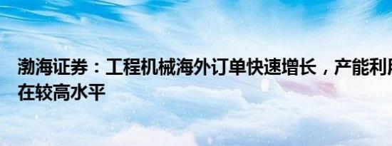 渤海证券：工程机械海外订单快速增长，产能利用率均维持在较高水平