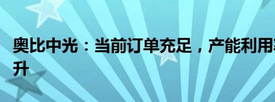 奥比中光：当前订单充足，产能利用率不断提升