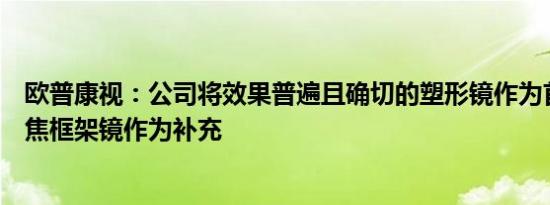 欧普康视：公司将效果普遍且确切的塑形镜作为首选，减离焦框架镜作为补充