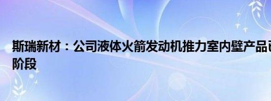 斯瑞新材：公司液体火箭发动机推力室内壁产品已进入量产阶段