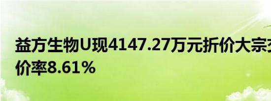 益方生物U现4147.27万元折价大宗交易，折价率8.61%