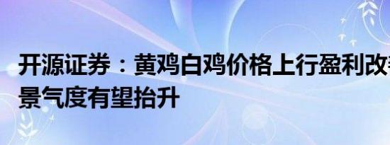 开源证券：黄鸡白鸡价格上行盈利改善，行业景气度有望抬升