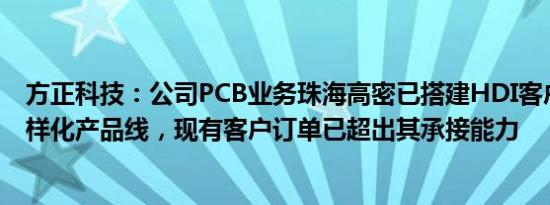 方正科技：公司PCB业务珠海高密已搭建HDI客户梯队与多样化产品线，现有客户订单已超出其承接能力