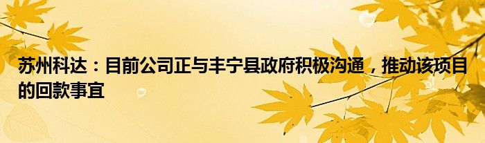 苏州科达：目前公司正与丰宁县政府积极沟通，推动该项目的回款事宜