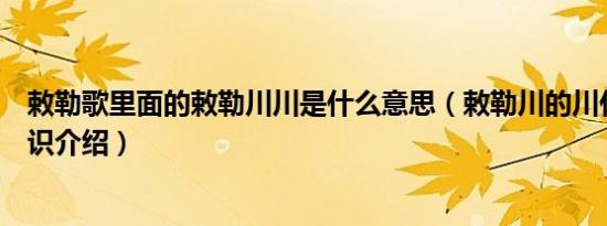 敕勒歌里面的敕勒川川是什么意思（敕勒川的川什么意思知识介绍）