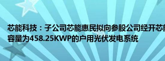 芯能科技：子公司芯能惠民拟向参股公司经开芯能出售安装容量为458.25KWP的户用光伏发电系统