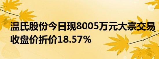 温氏股份今日现8005万元大宗交易，较市场收盘价折价18.57%