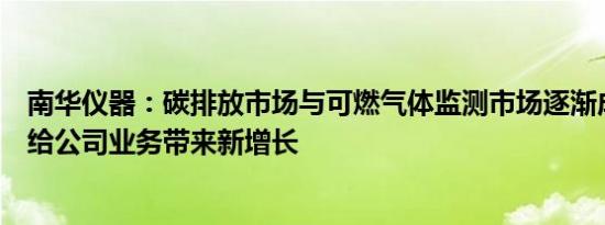 南华仪器：碳排放市场与可燃气体监测市场逐渐成熟，有望给公司业务带来新增长