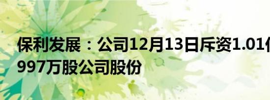 保利发展：公司12月13日斥资1.01亿元回购997万股公司股份