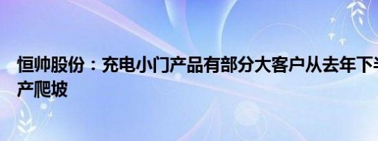 恒帅股份：充电小门产品有部分大客户从去年下半年开始量产爬坡