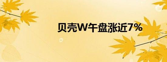 贝壳W午盘涨近7%