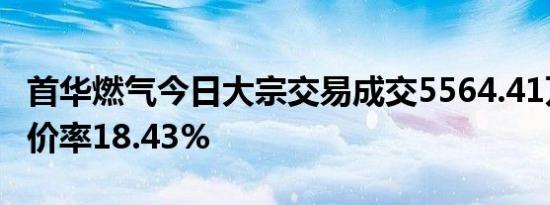 首华燃气今日大宗交易成交5564.41万元，折价率18.43%