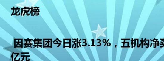 龙虎榜 | 因赛集团今日涨3.13%，五机构净买入1.11亿元