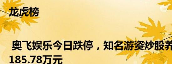 龙虎榜 | 奥飞娱乐今日跌停，知名游资炒股养家买入6185.78万元