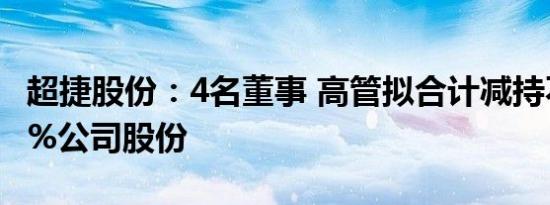 超捷股份：4名董事 高管拟合计减持不超0.11%公司股份