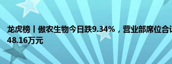 龙虎榜丨傲农生物今日跌9.34%，营业部席位合计净卖出1948.16万元