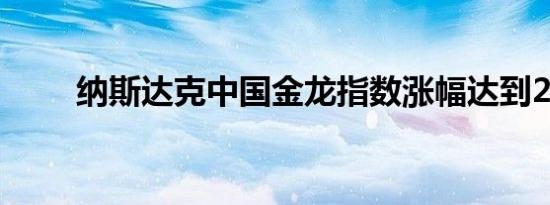 纳斯达克中国金龙指数涨幅达到2%