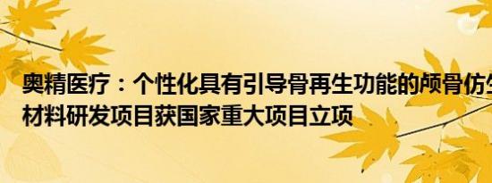 奥精医疗：个性化具有引导骨再生功能的颅骨仿生复合修复材料研发项目获国家重大项目立项