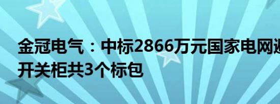 金冠电气：中标2866万元国家电网避雷器及开关柜共3个标包