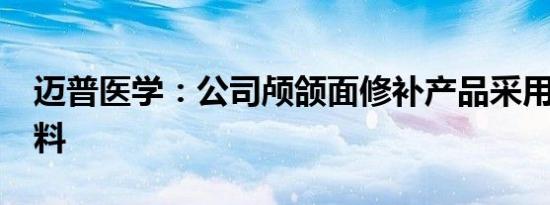 迈普医学：公司颅颌面修补产品采用PEEK材料