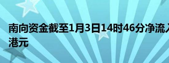 南向资金截至1月3日14时46分净流入超50亿港元