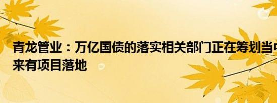 青龙管业：万亿国债的落实相关部门正在筹划当中，预计未来有项目落地