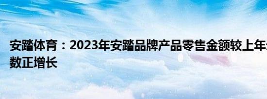 安踏体育：2023年安踏品牌产品零售金额较上年录得高单位数正增长