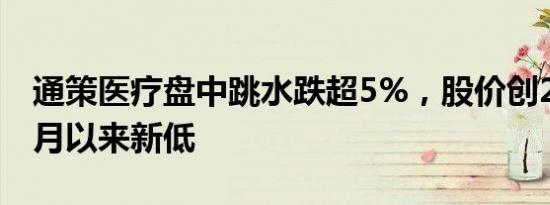 通策医疗盘中跳水跌超5%，股价创2019年4月以来新低