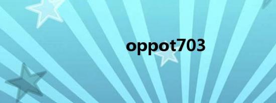 oppot703