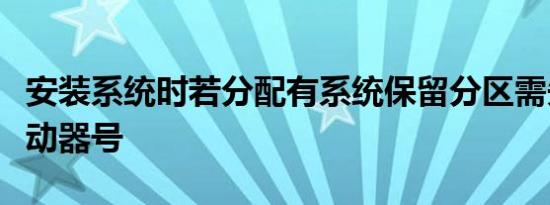 安装系统时若分配有系统保留分区需先设置驱动器号