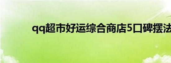 qq超市好运综合商店5口碑摆法