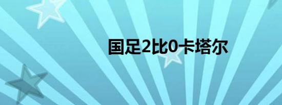 国足2比0卡塔尔