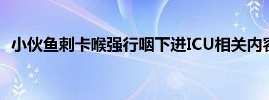 小伙鱼刺卡喉强行咽下进ICU相关内容介绍