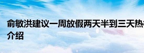 俞敏洪建议一周放假两天半到三天热相关内容介绍